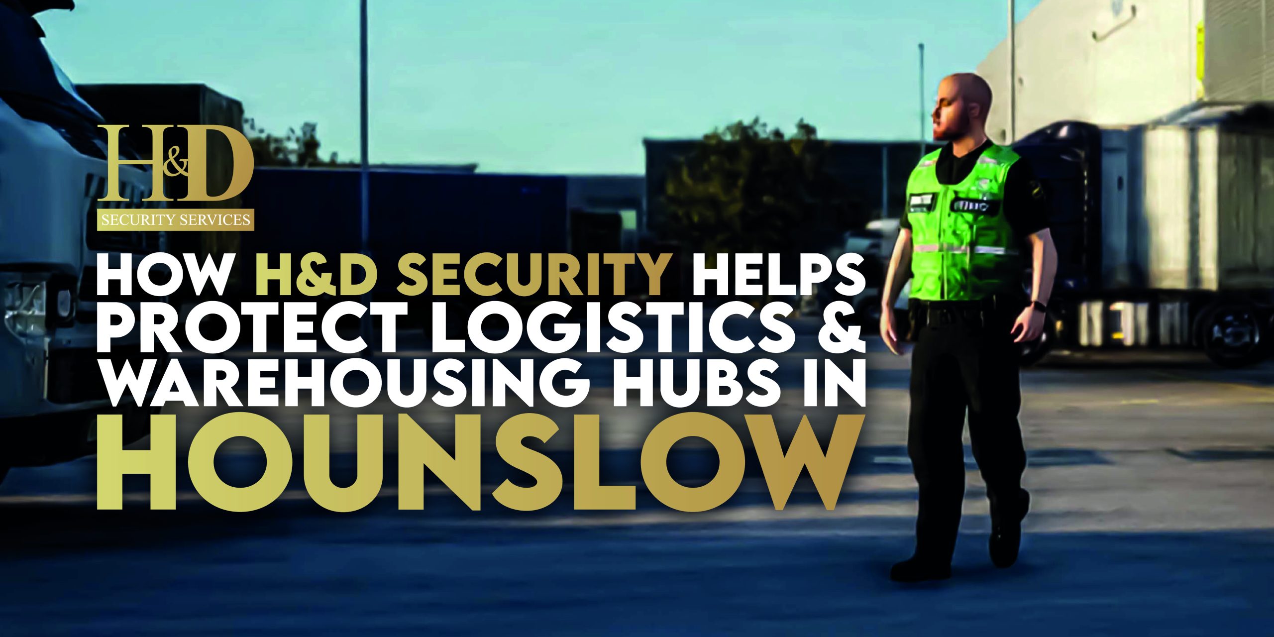 You are currently viewing How H&D Security Helps Protect Logistics & Warehousing Hubs in Hounslow
