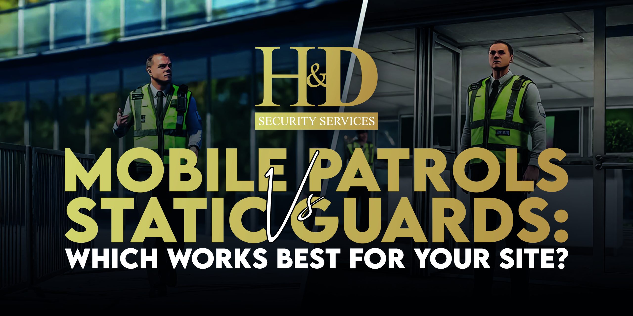 You are currently viewing Mobile Patrols vs. Static Guards: Which Works Best for Your Site?