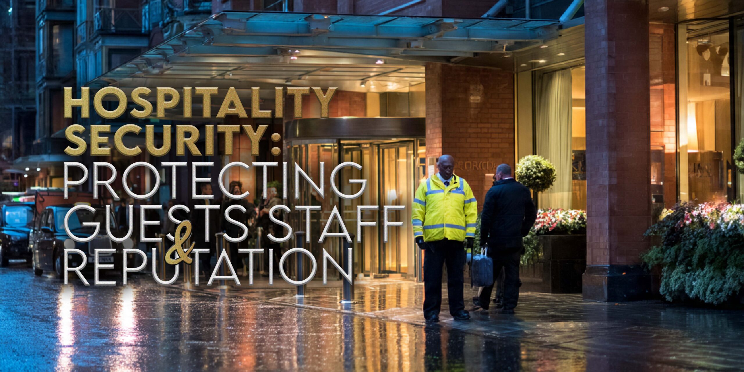 Hospitality Security: Protecting Guests, Staff, and Reputation