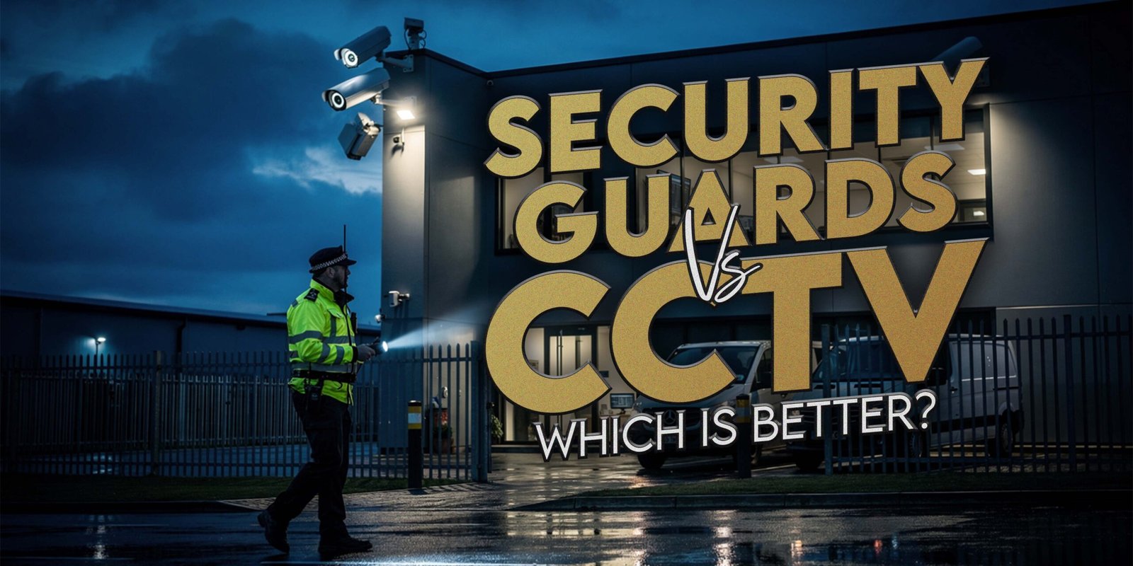 Security Guards vs CCTV UK: Which Is Better?