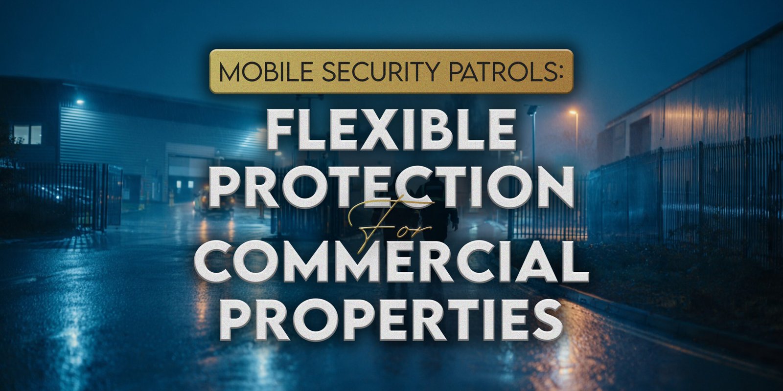 Mobile Security Patrols: Flexible Protection for Commercial Properties