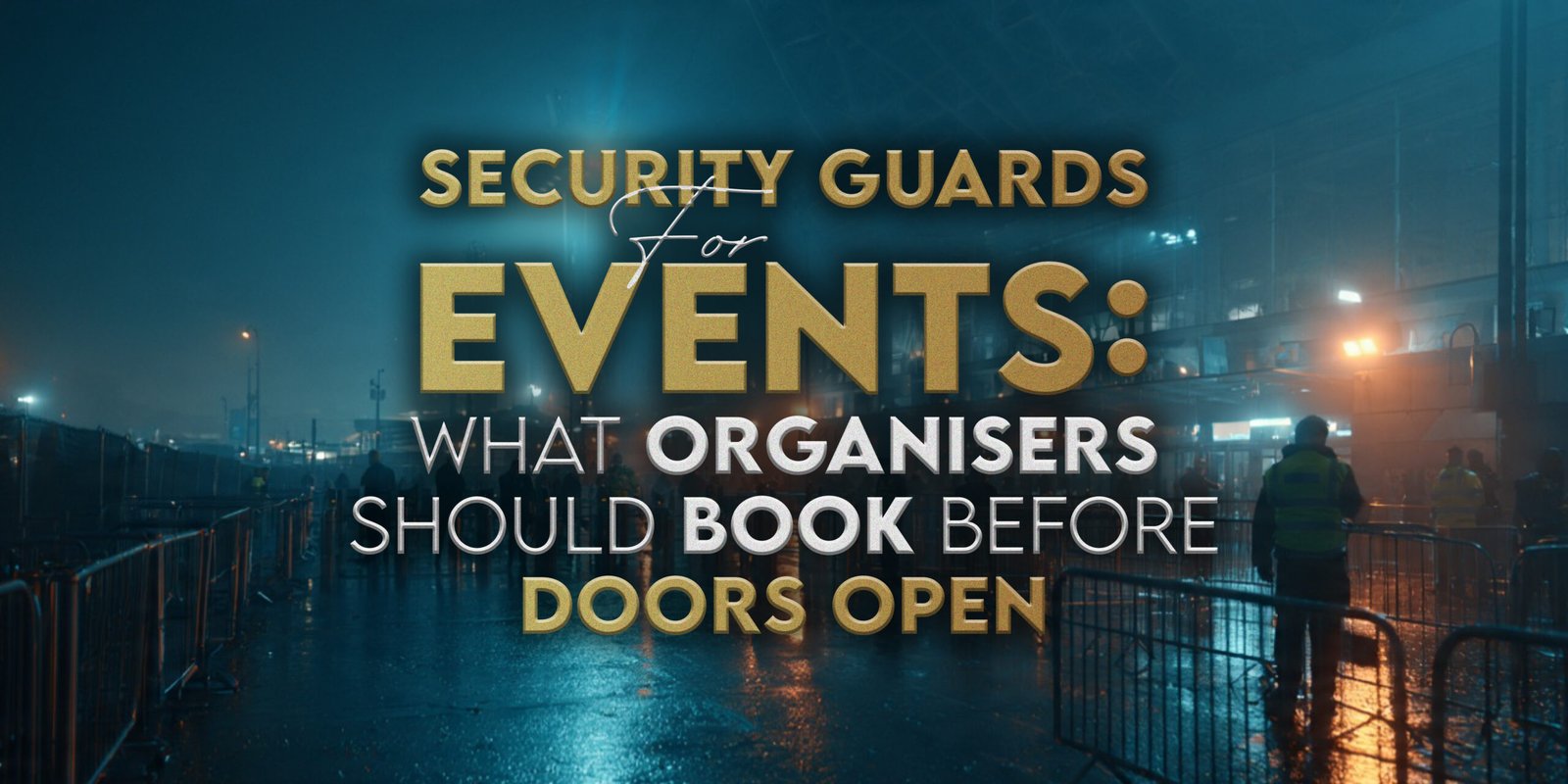 Security Guards for Events: What Organisers Should Book Before Doors Open